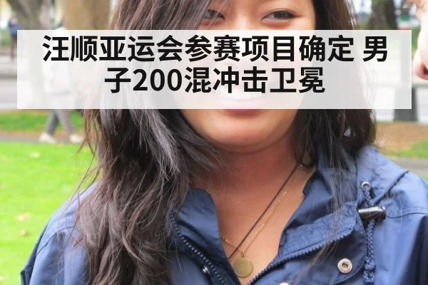 汪顺亚运会参赛项目确定 男子200混冲击卫冕